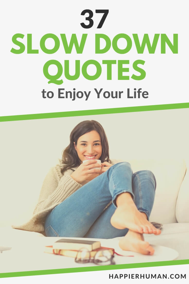 37 Slow Down Quotes To Enjoy Your Life Happier Human